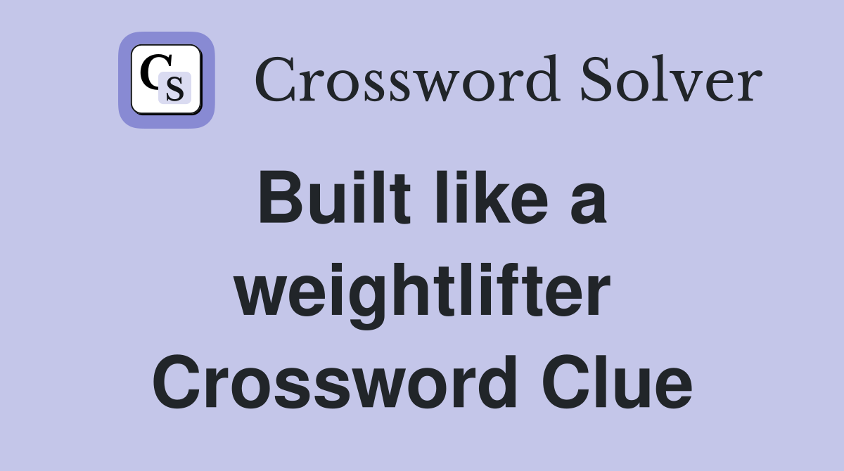 Built like a weightlifter Crossword Clue