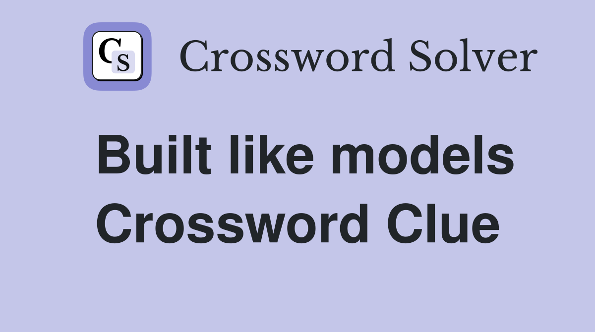 Built like models Crossword Clue