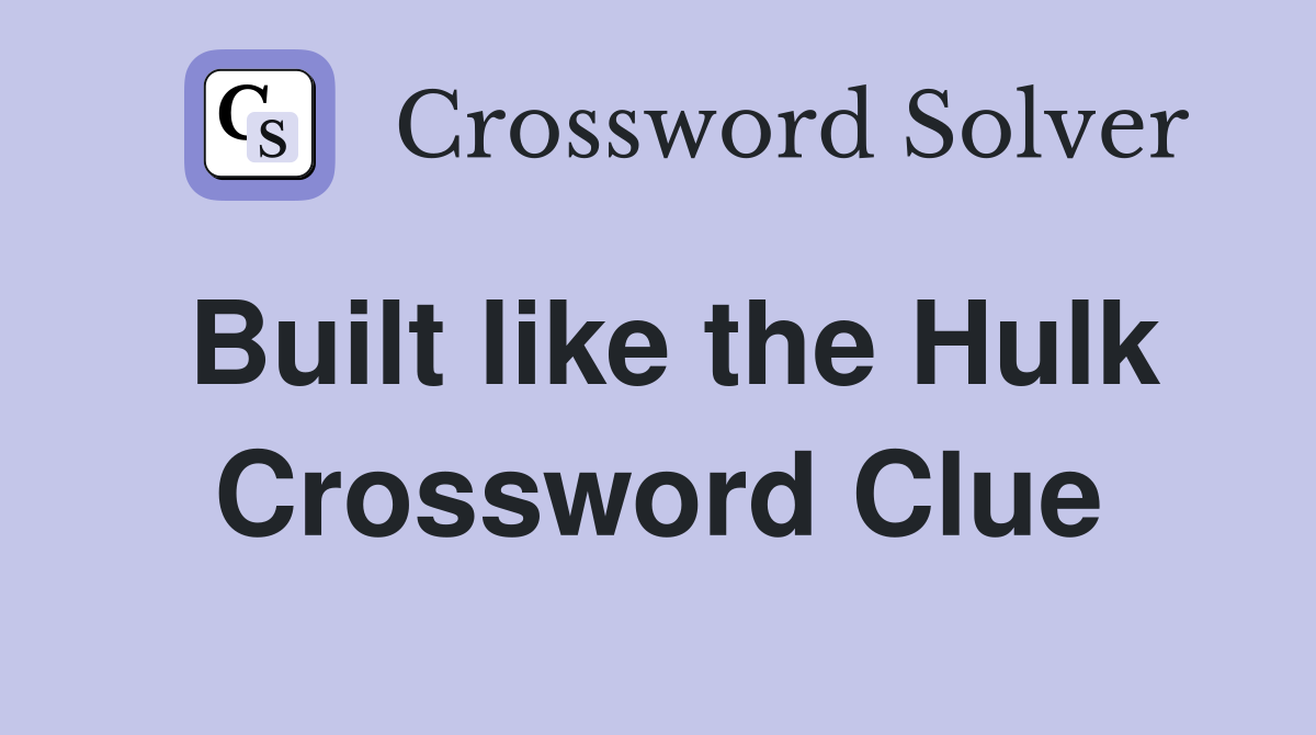 Built like the Hulk Crossword Clue
