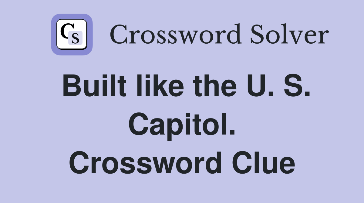 Built like the U. S. Capitol. Crossword Clue