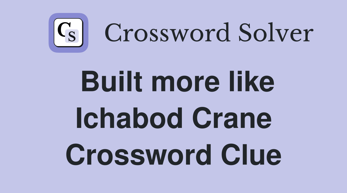 Built more like Ichabod Crane Crossword Clue