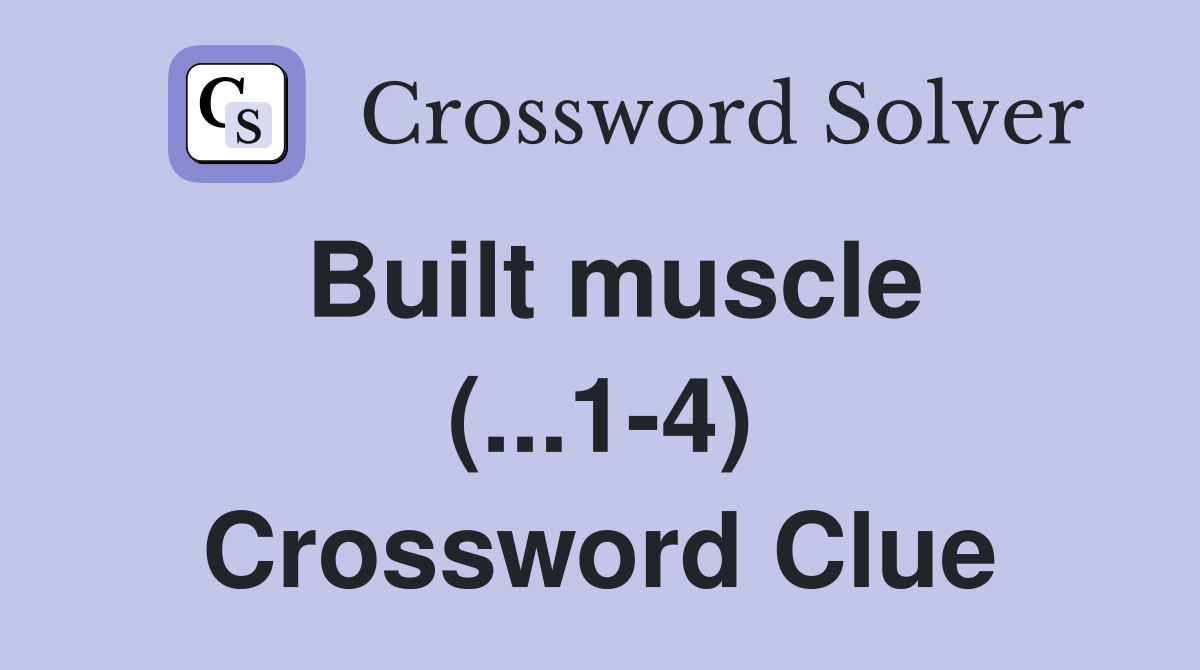 Built muscle (...1-4) Crossword Clue