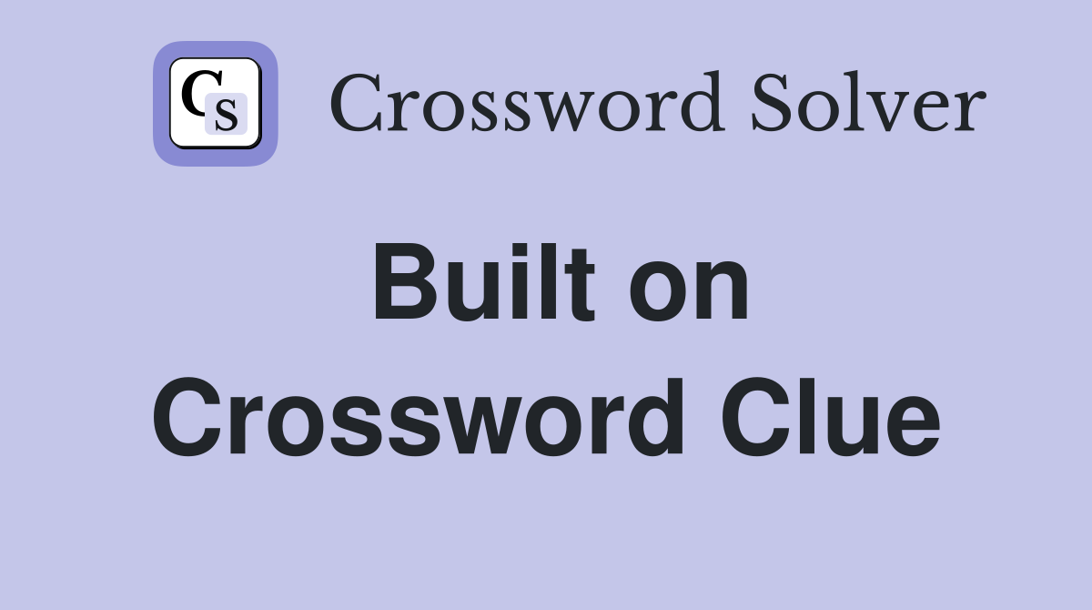 Built on Crossword Clue