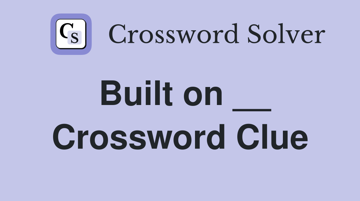 Built on __ Crossword Clue