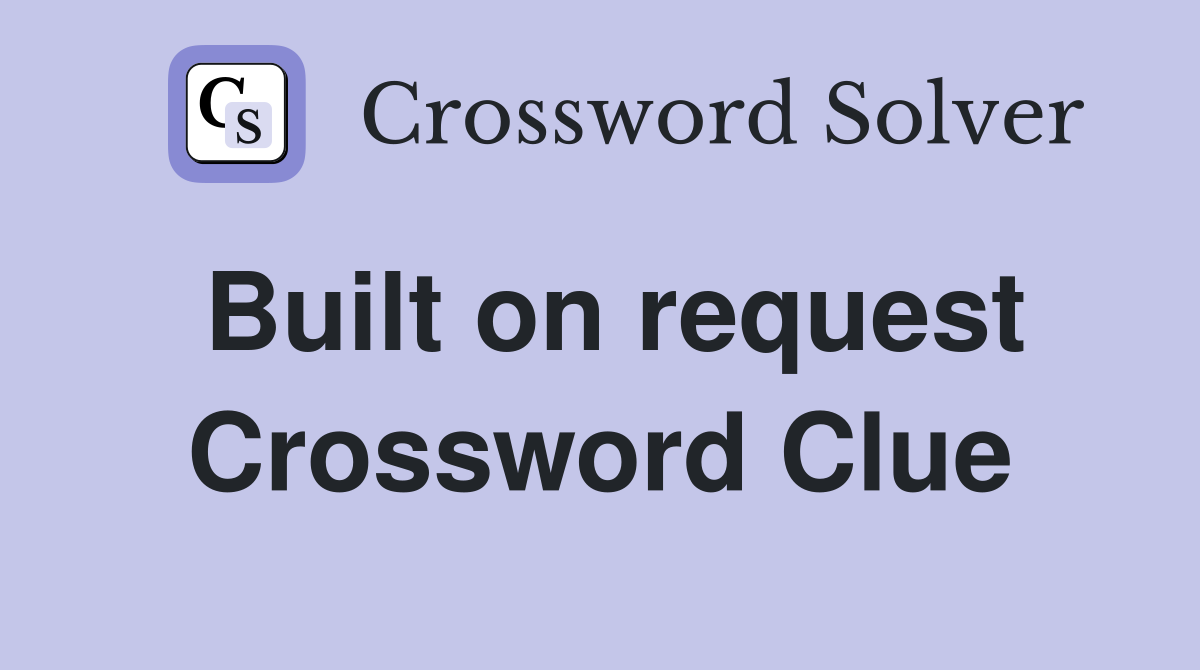 Built on request Crossword Clue
