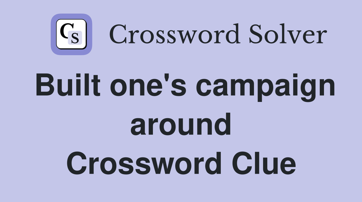 Built one's campaign around Crossword Clue