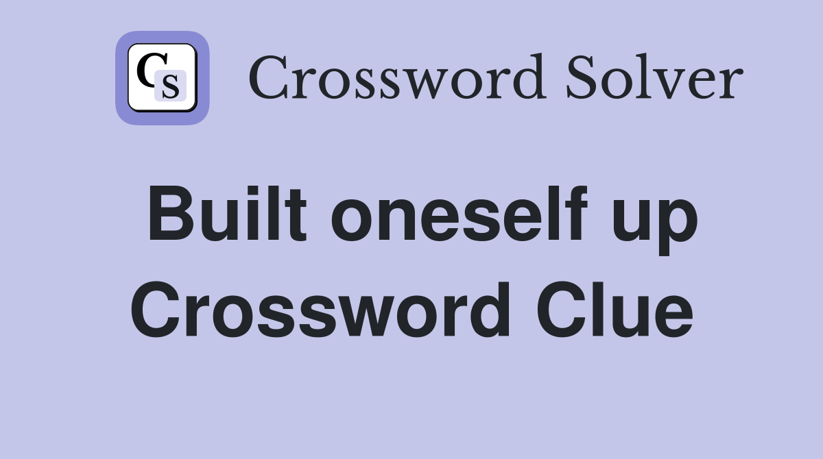 Built oneself up Crossword Clue