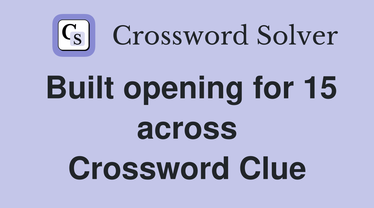 Built opening for 15 across Crossword Clue