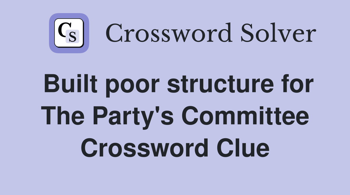 Built poor structure for The Party's Committee Crossword Clue
