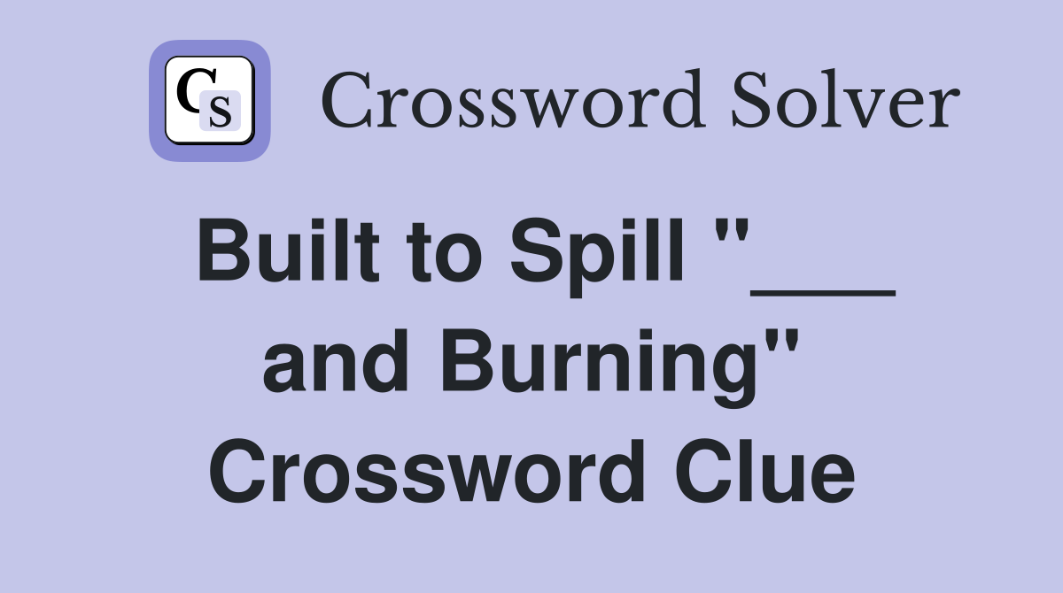 Built to Spill "___ and Burning" Crossword Clue