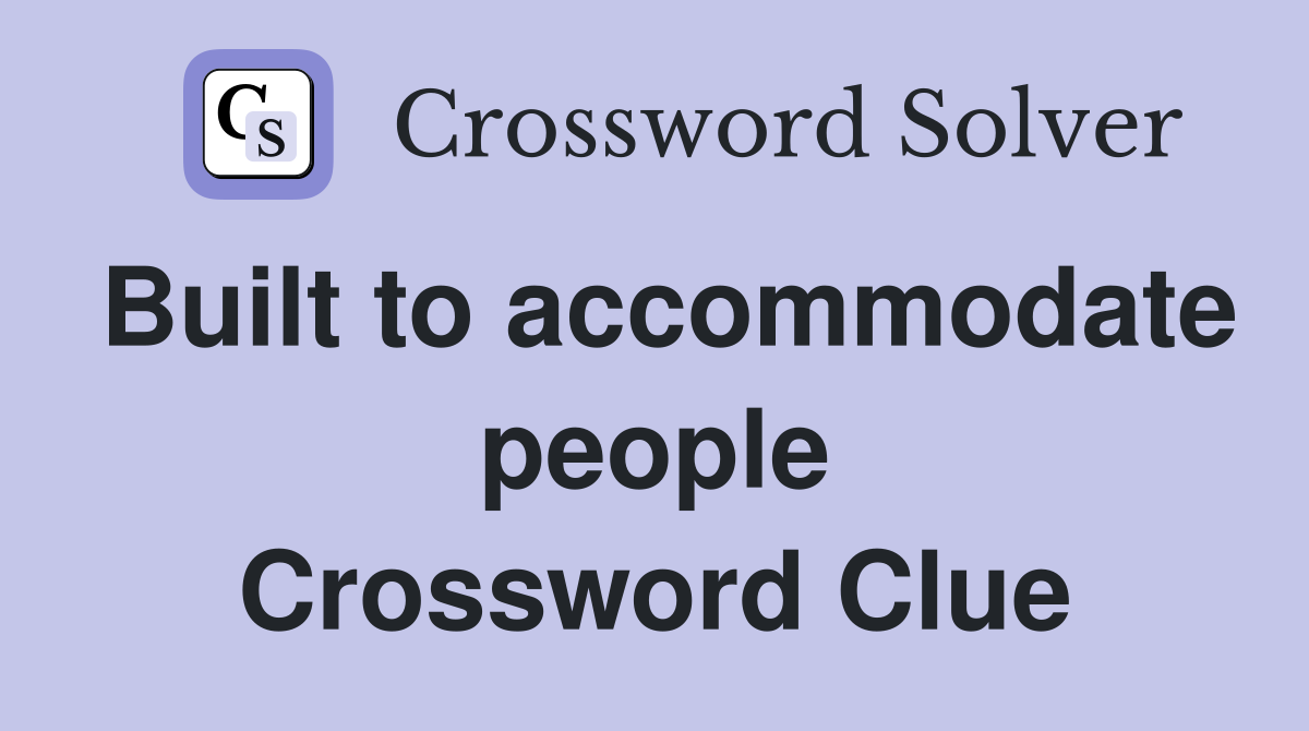 Built to accommodate people Crossword Clue