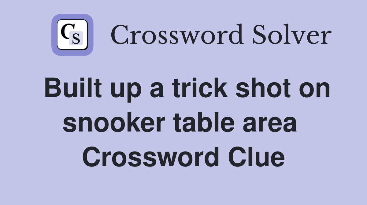 Built up a trick shot on snooker table area  Crossword Clue