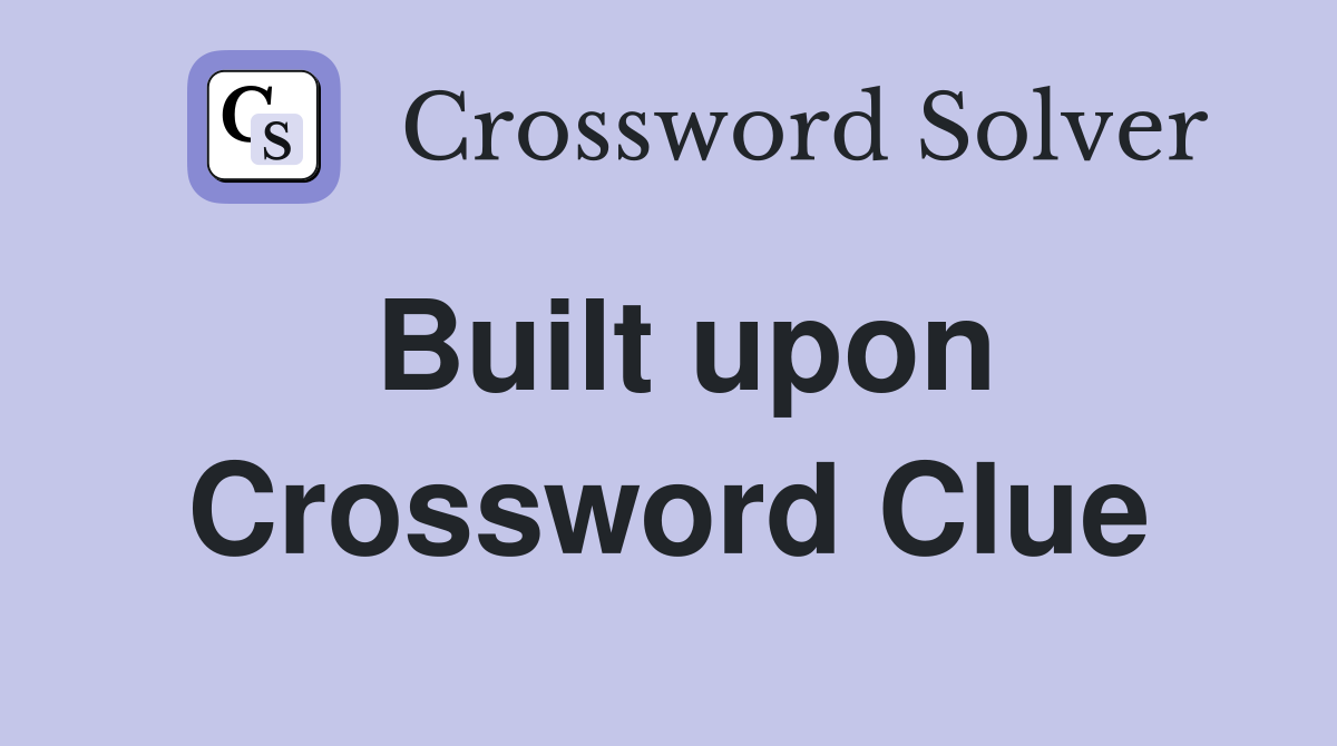 Built upon Crossword Clue