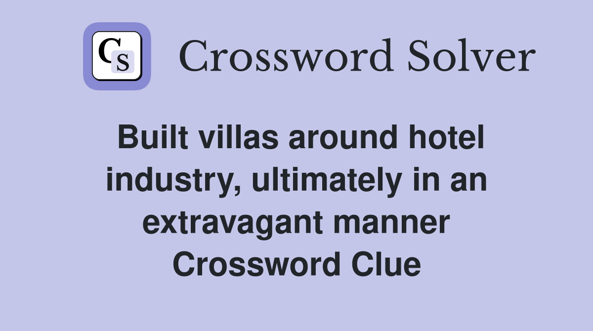 Built villas around hotel industry, ultimately in an extravagant manner Crossword Clue