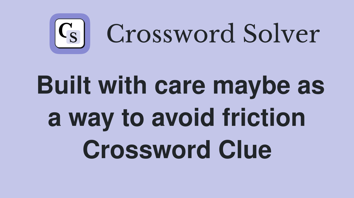 Built with care maybe as a way to avoid friction Crossword Clue