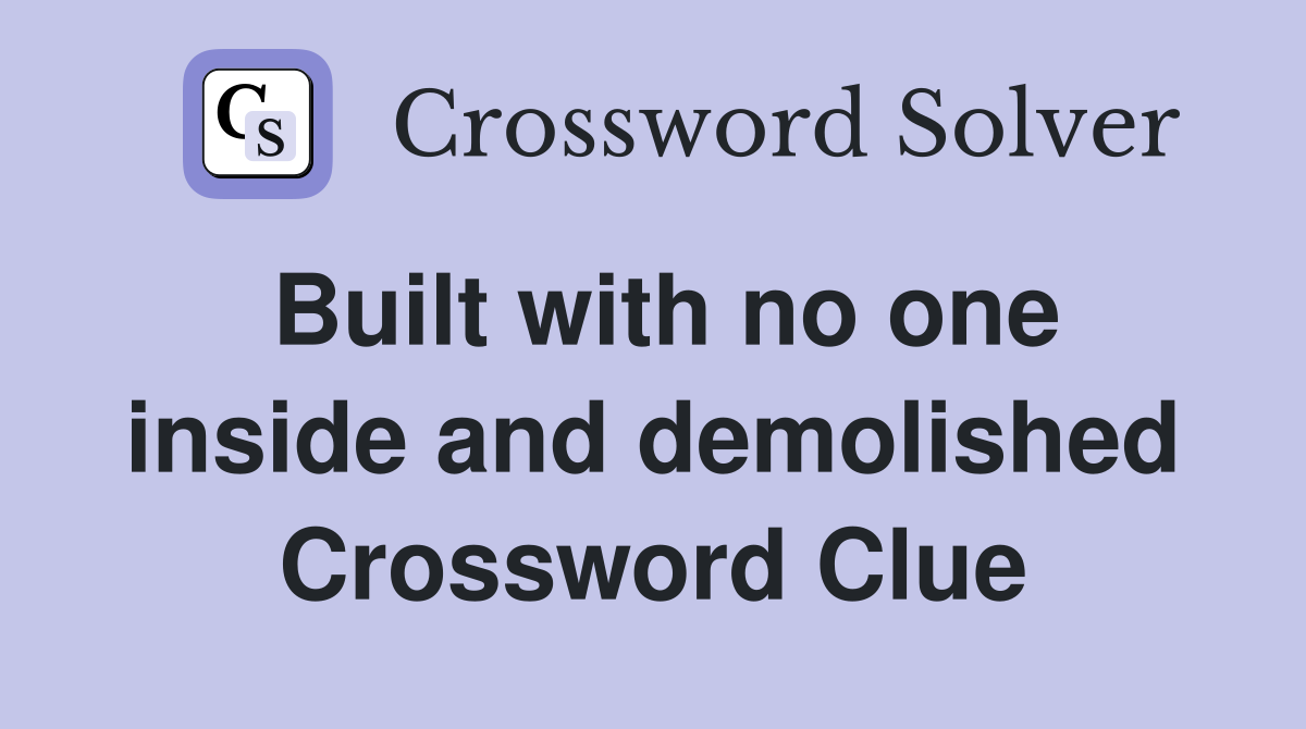 Built with no one inside and demolished Crossword Clue