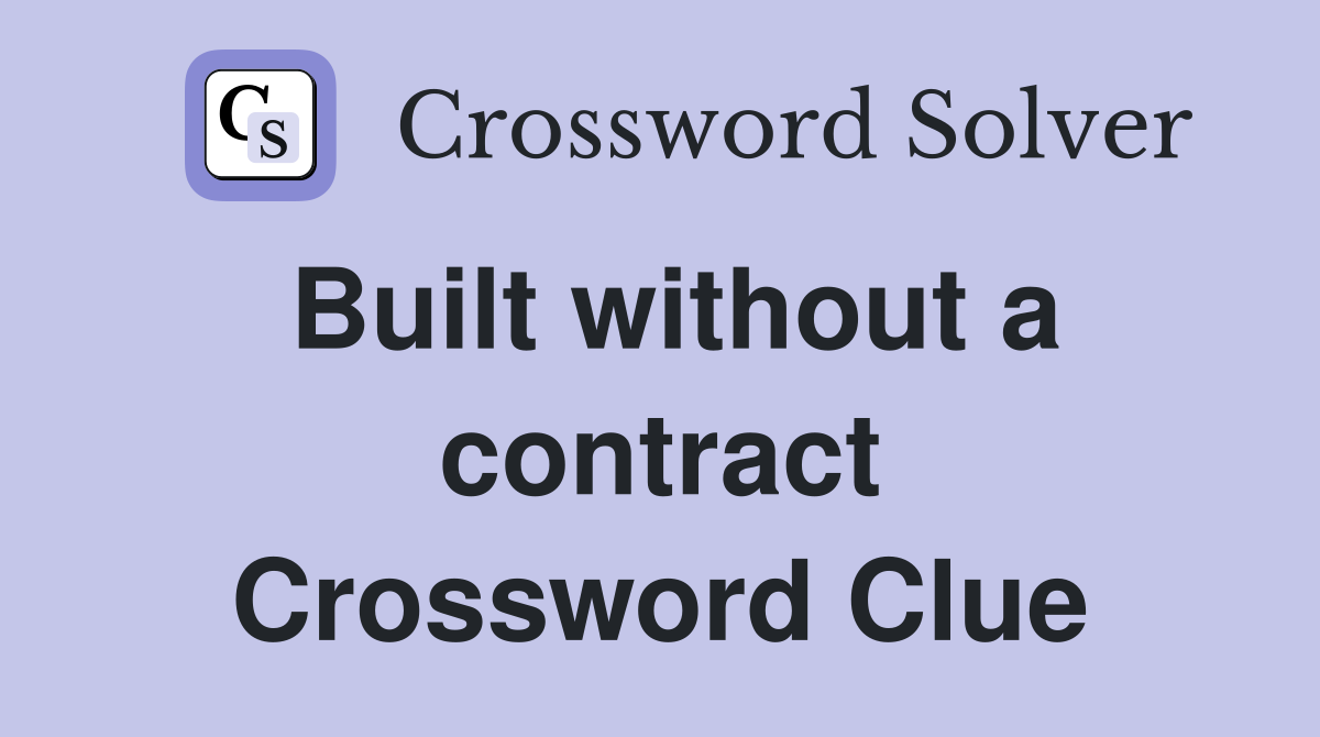 Built without a contract Crossword Clue