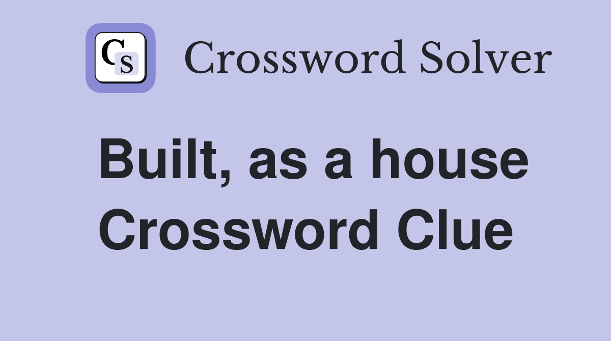 Built, as a house Crossword Clue