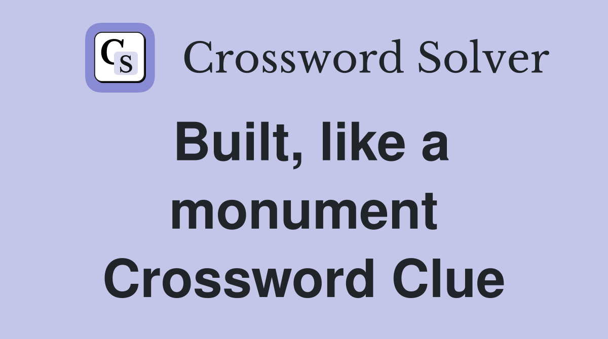 Built, like a monument Crossword Clue