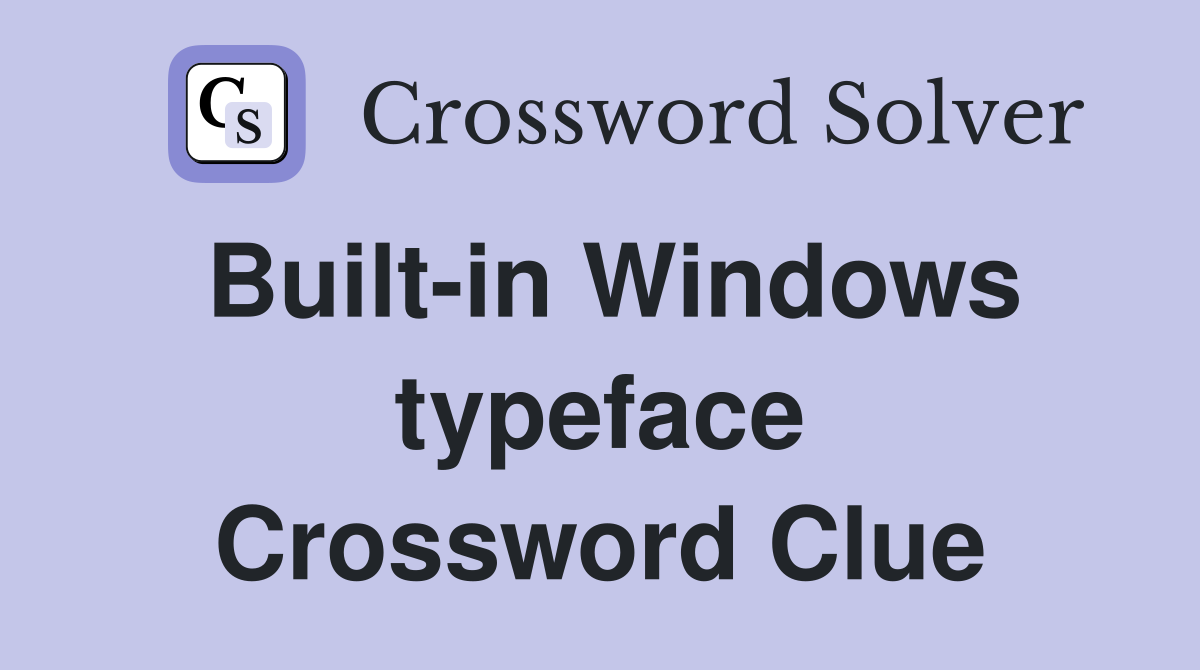 Built-in Windows typeface Crossword Clue