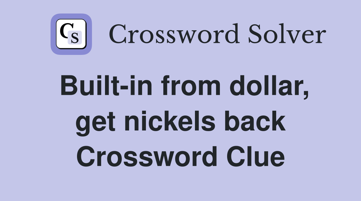 Built-in from dollar, get nickels back Crossword Clue
