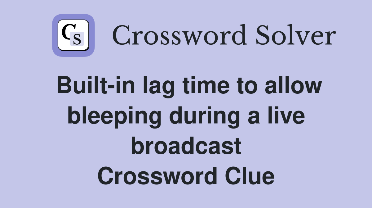 Built-in lag time to allow bleeping during a live broadcast Crossword Clue