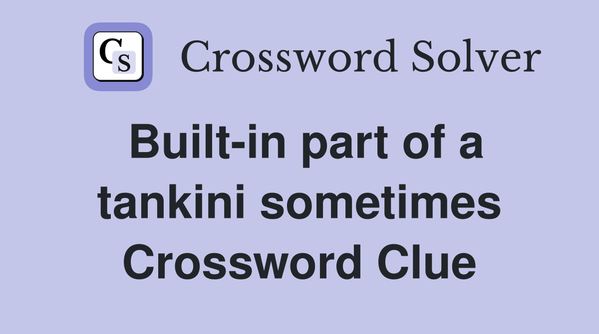 Built-in part of a tankini sometimes Crossword Clue