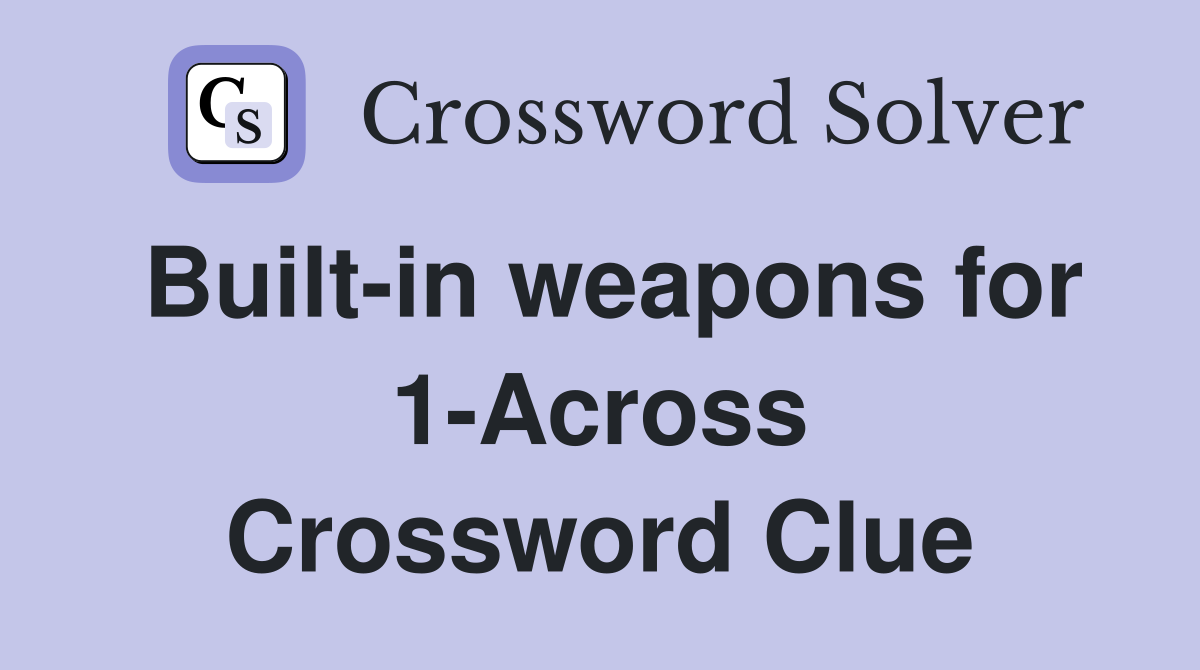 Built-in weapons for 1-Across Crossword Clue