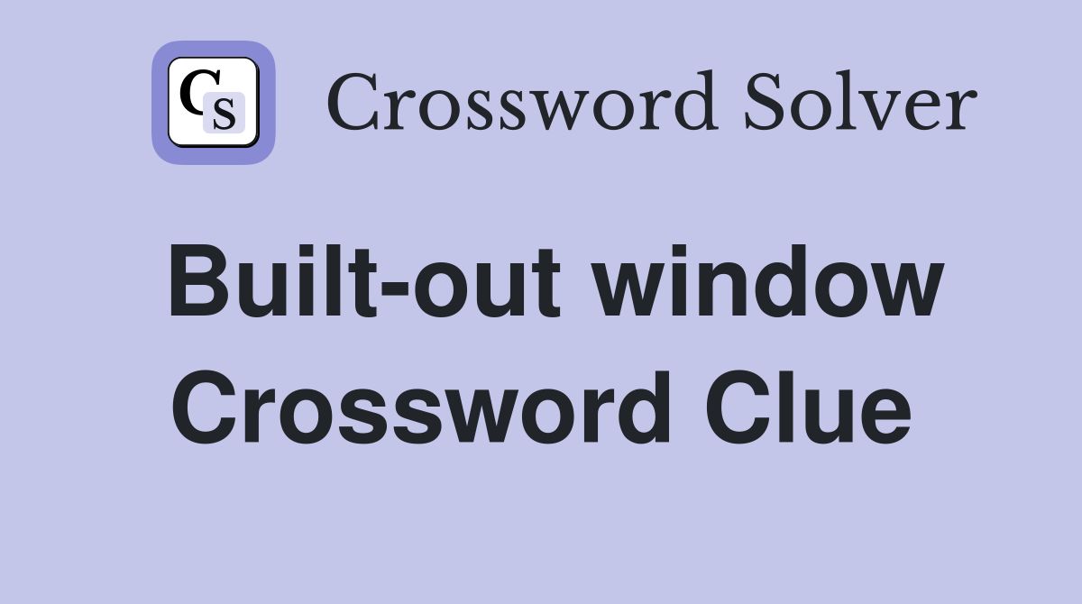 Built-out window Crossword Clue