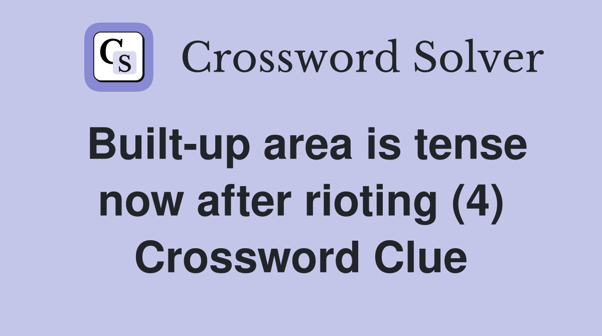 Built-up area is tense now after rioting (4) Crossword Clue