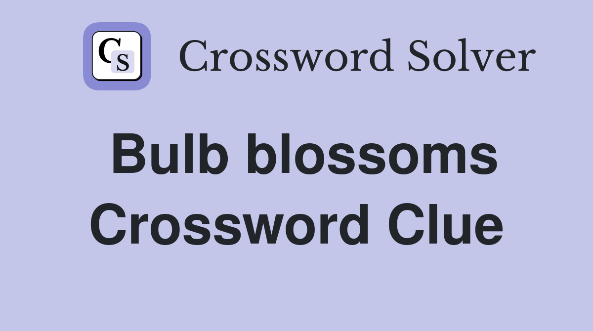 Bulb blossoms Crossword Clue
