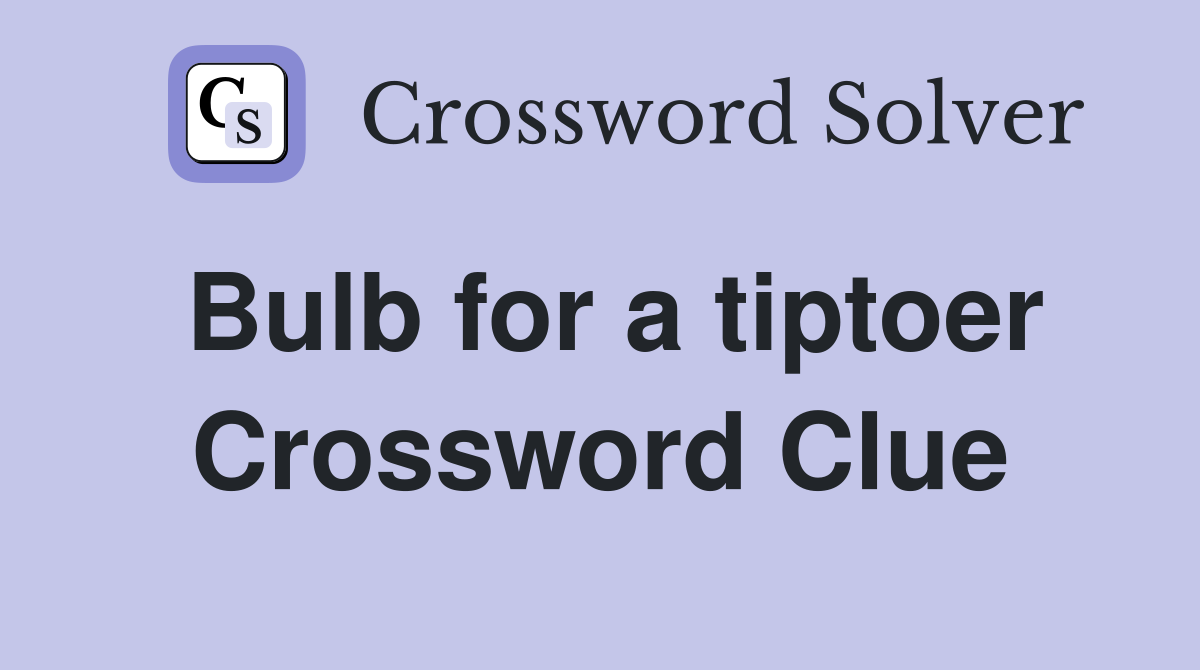 Bulb for a tiptoer Crossword Clue