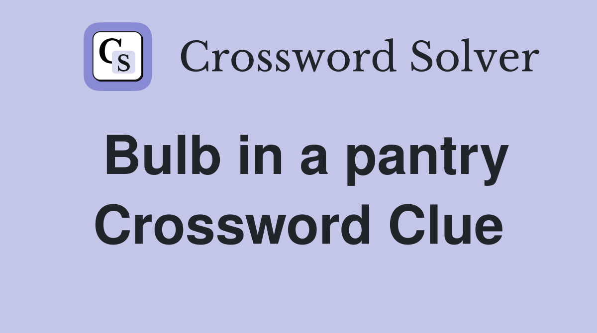 Bulb in a pantry Crossword Clue