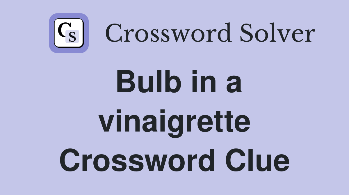 Bulb in a vinaigrette Crossword Clue