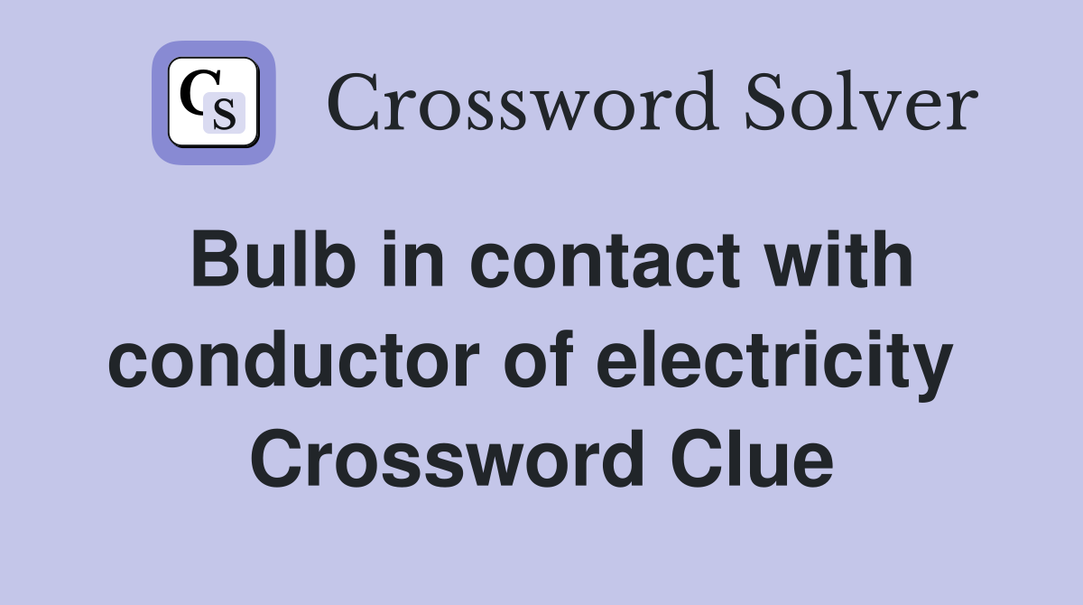 Bulb in contact with conductor of electricity  Crossword Clue
