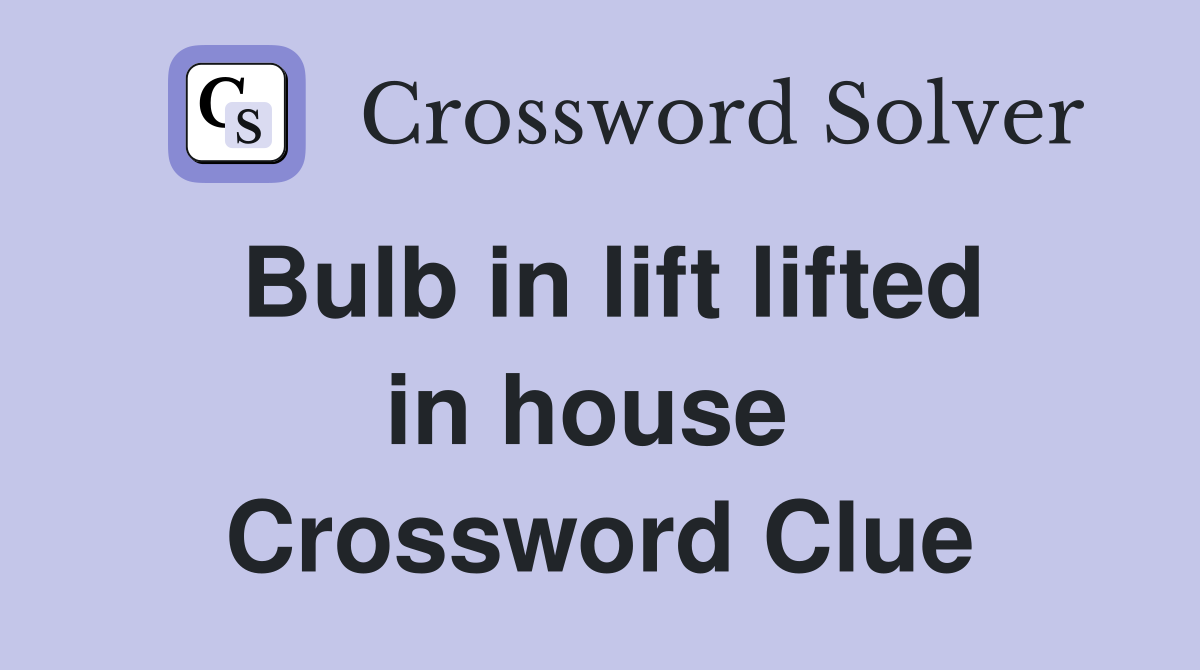 Bulb in lift lifted in house  Crossword Clue