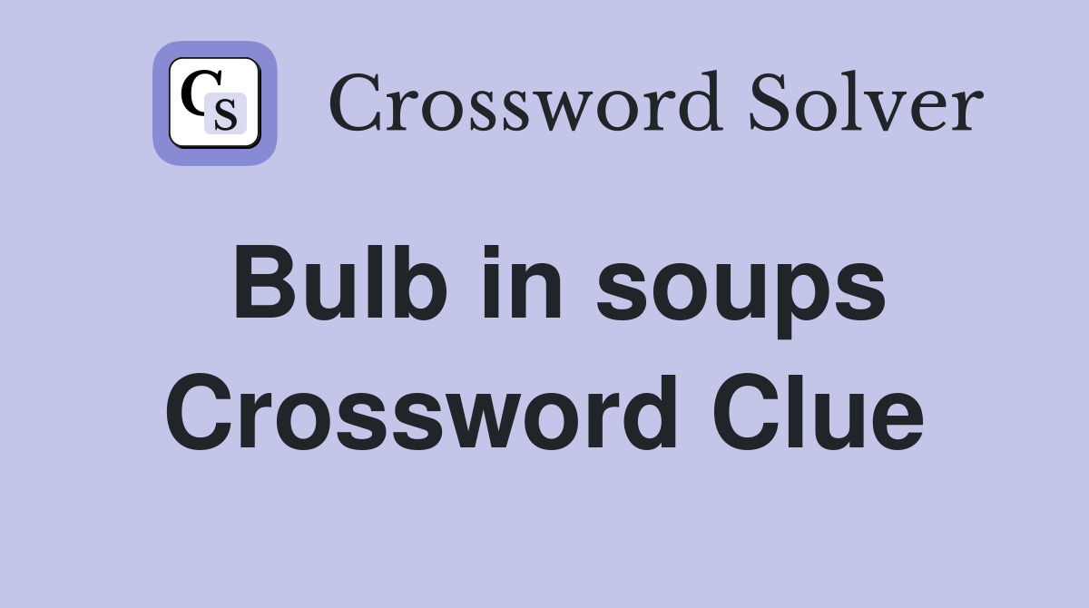 Bulb in soups Crossword Clue