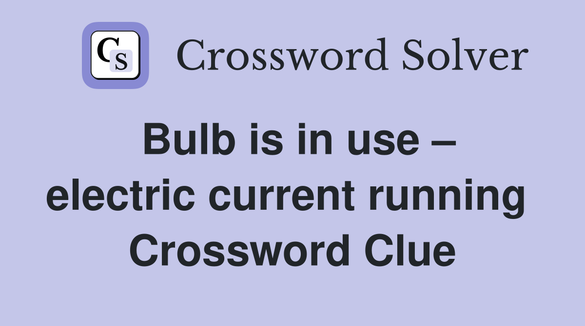 Bulb is in use – electric current running  Crossword Clue