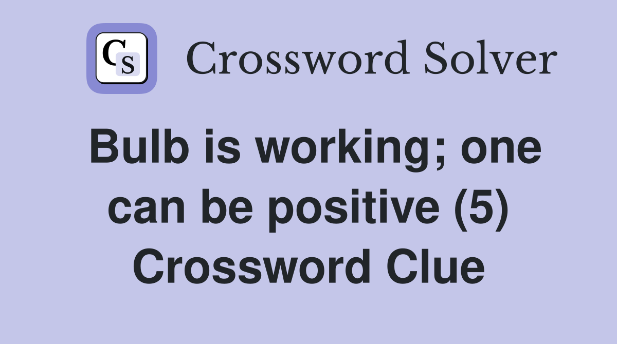 Bulb is working; one can be positive (5) Crossword Clue