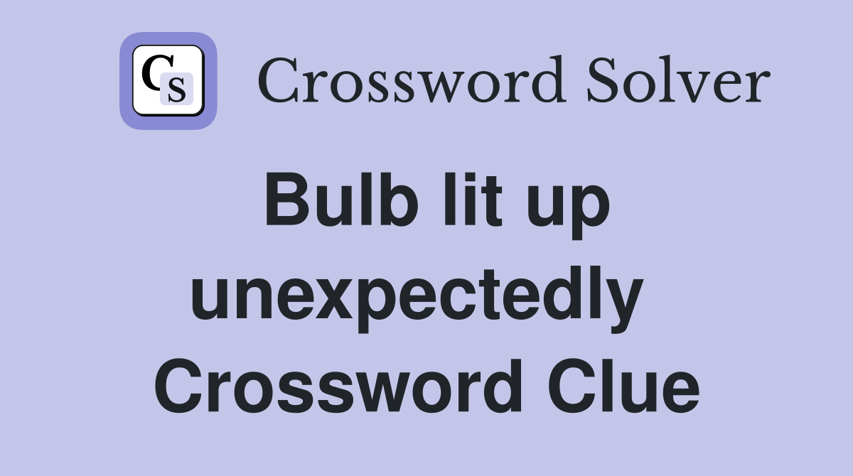 Bulb lit up unexpectedly  Crossword Clue