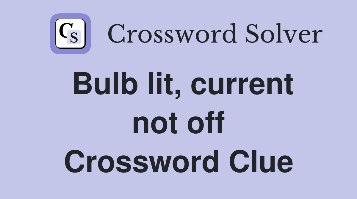 Bulb lit, current not off Crossword Clue