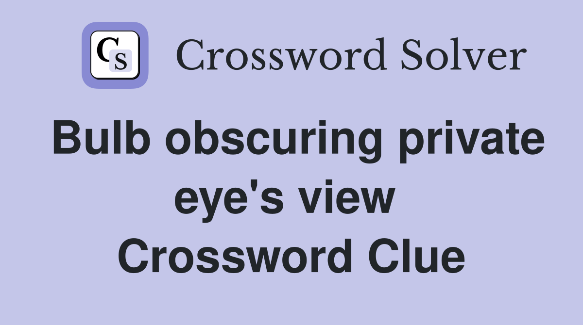 Bulb obscuring private eye's view  Crossword Clue