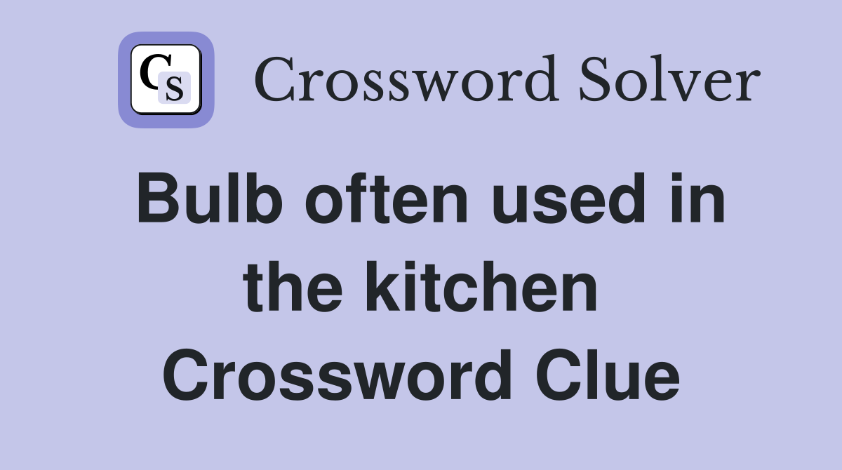 Bulb often used in the kitchen Crossword Clue