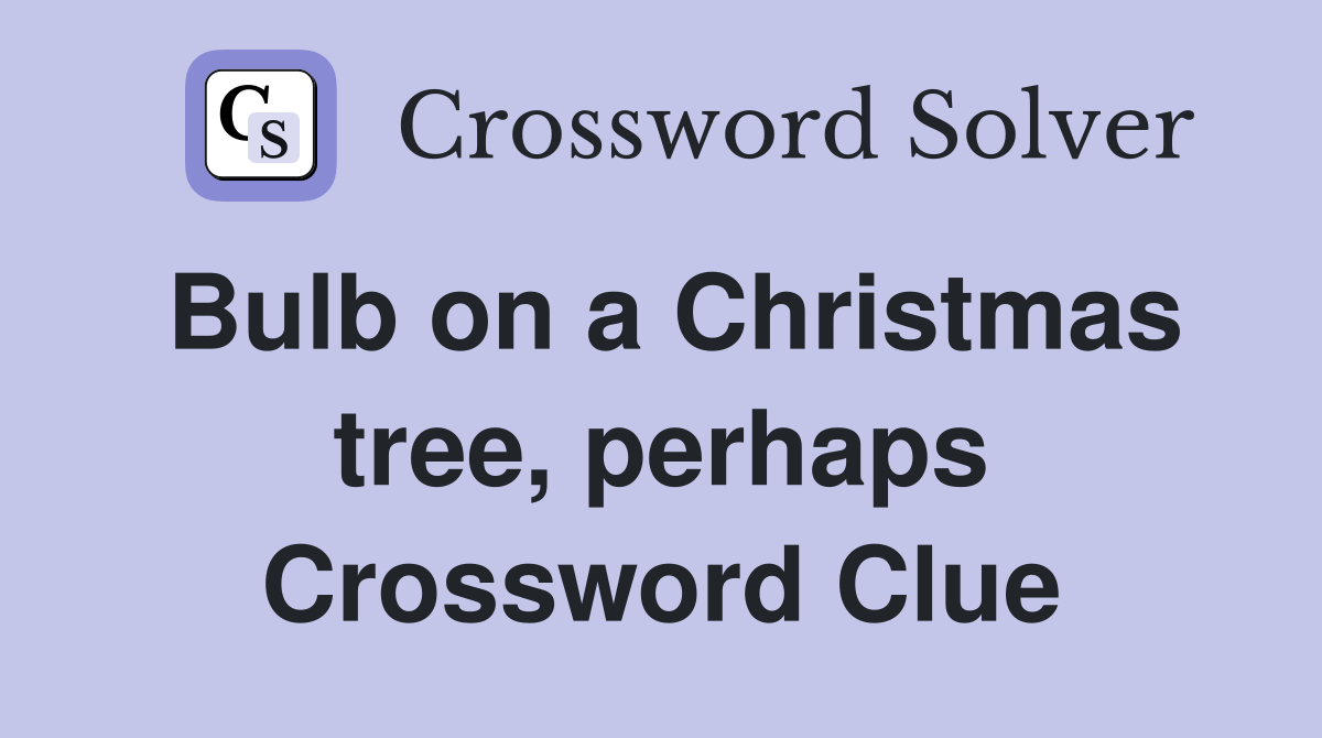 Bulb on a Christmas tree, perhaps Crossword Clue