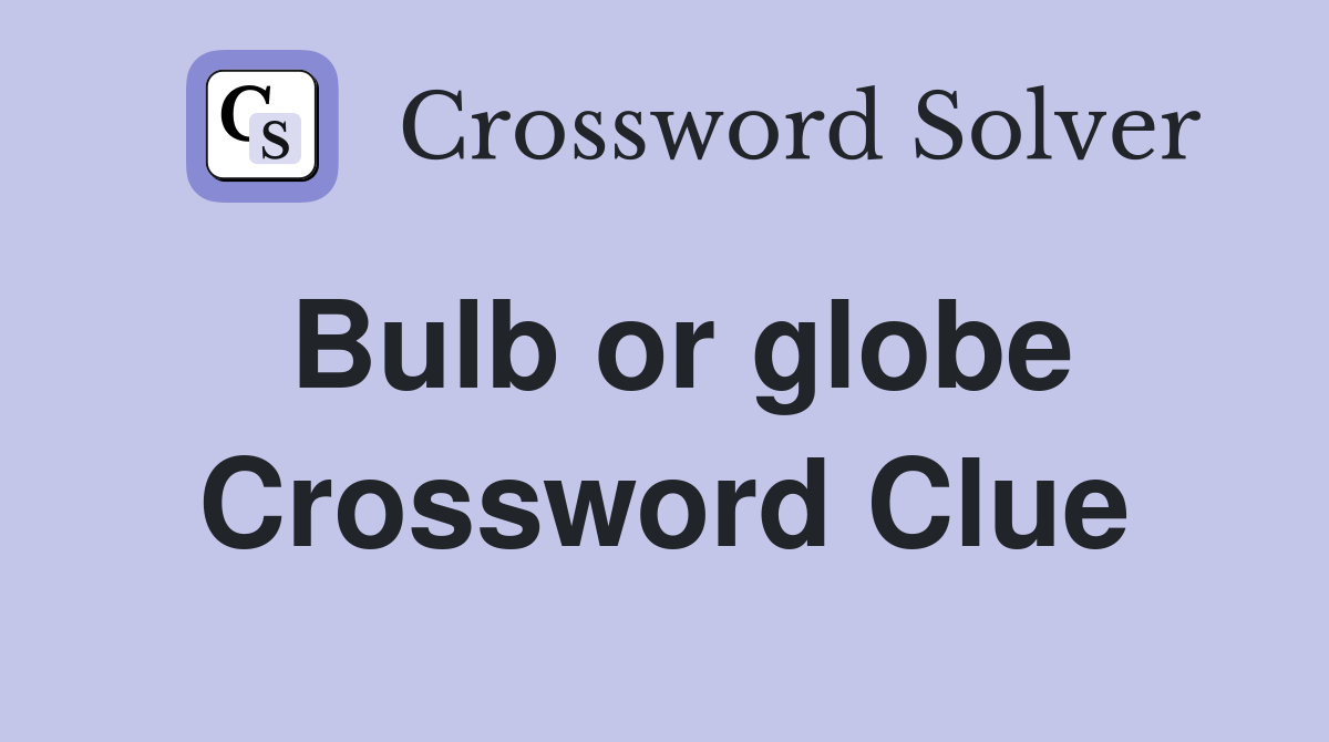 Bulb or globe Crossword Clue