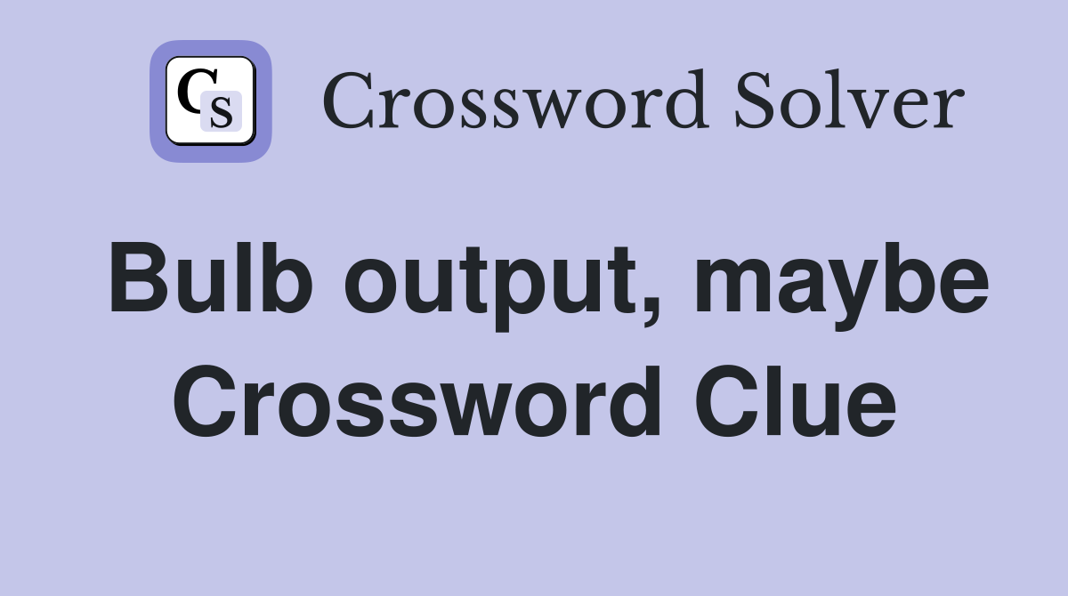 Bulb output, maybe Crossword Clue