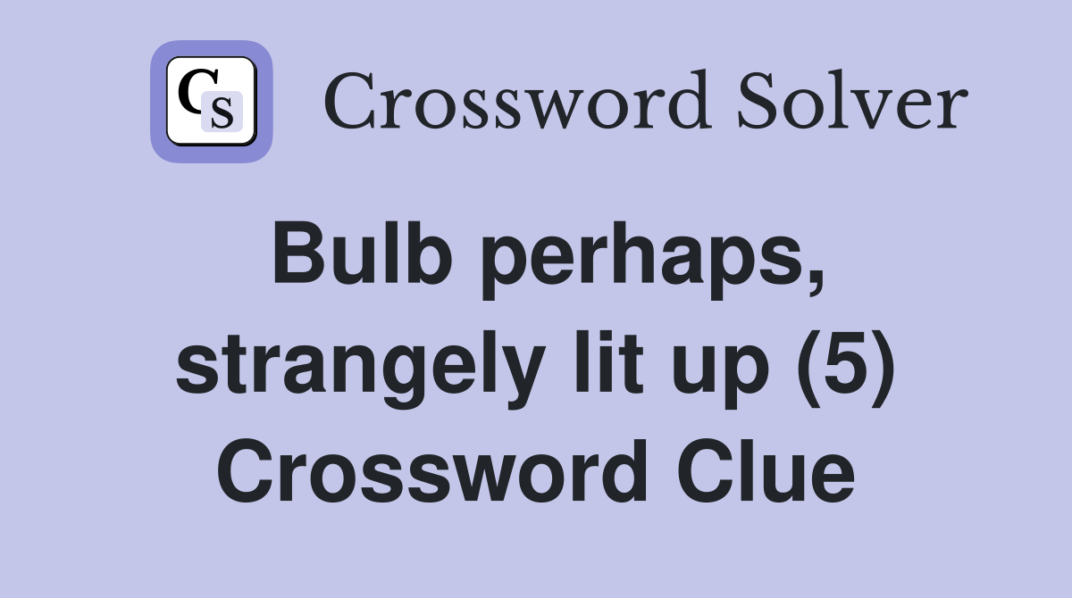 Bulb perhaps, strangely lit up (5) Crossword Clue