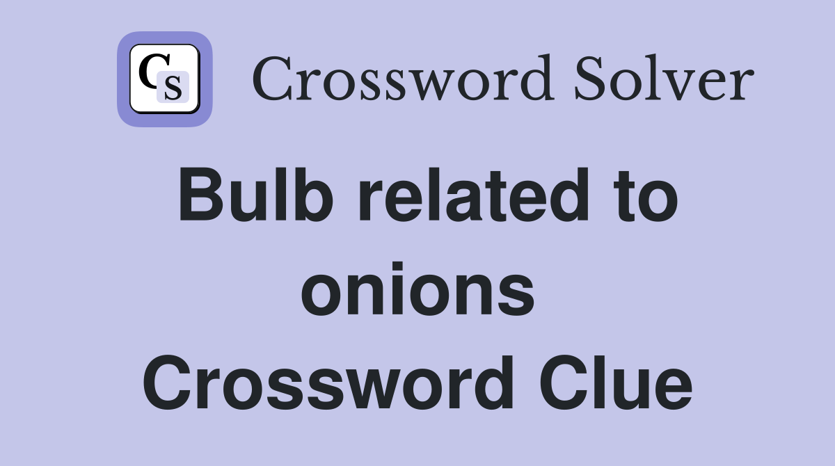 Bulb related to onions Crossword Clue
