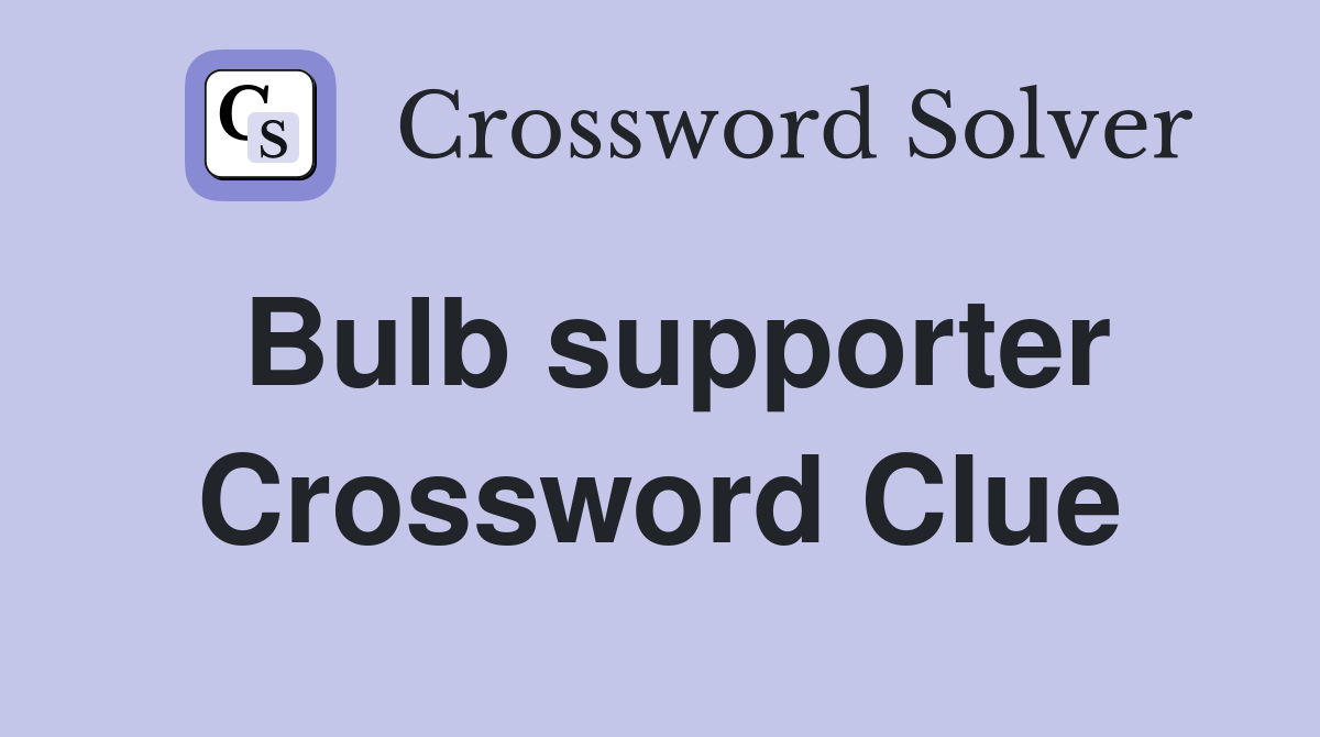 Bulb supporter Crossword Clue