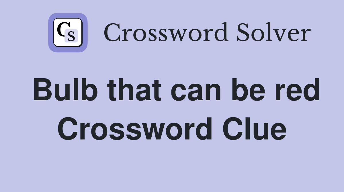 Bulb that can be red Crossword Clue